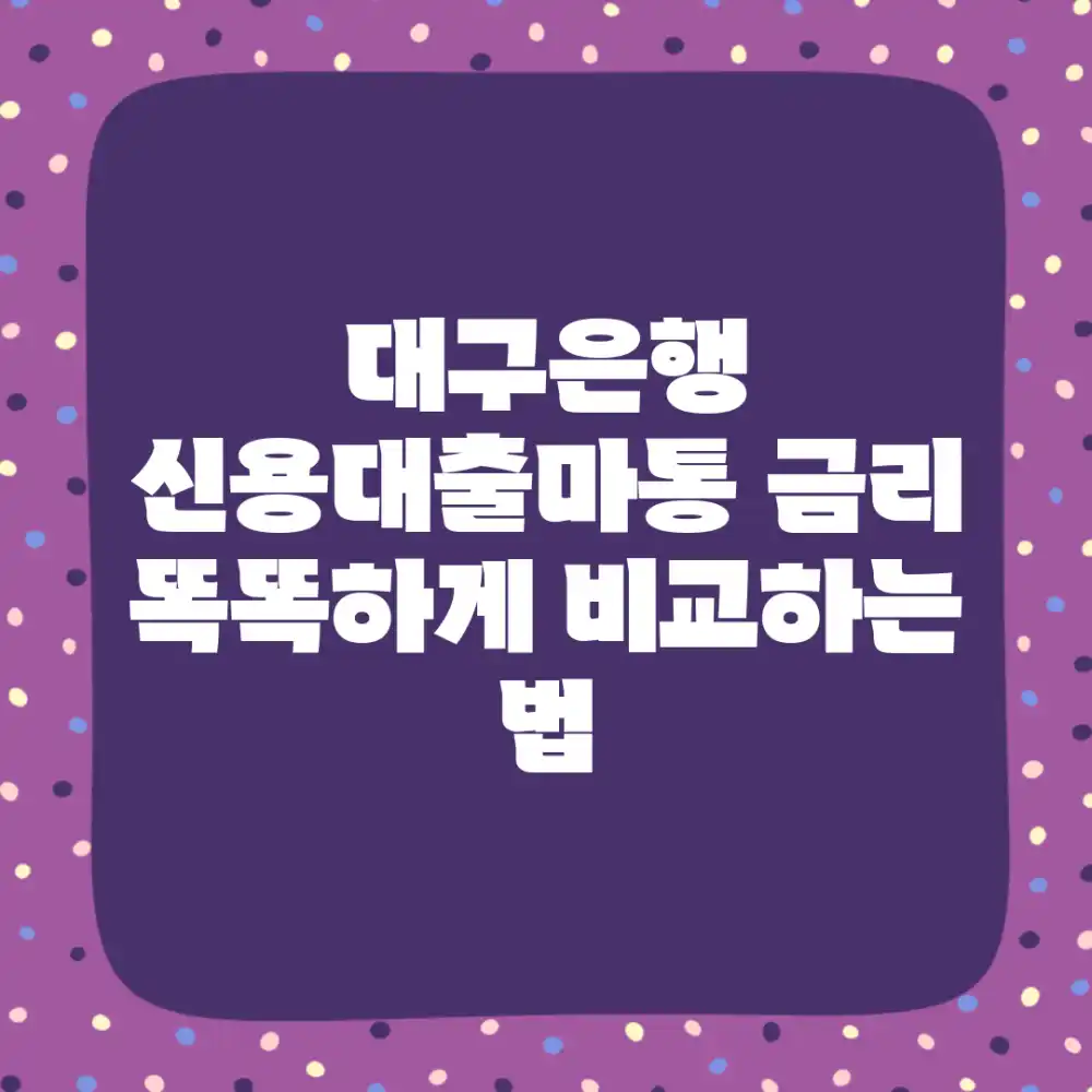 대구은행 신용대출&마통 금리, 똑똑하게 비교하는 법