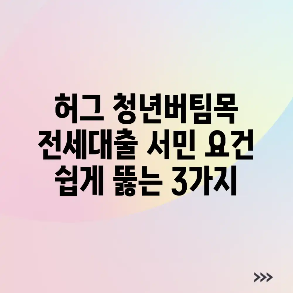허그 청년버팀목 전세대출: 서민 요건 쉽게 뚫는 3가지!
