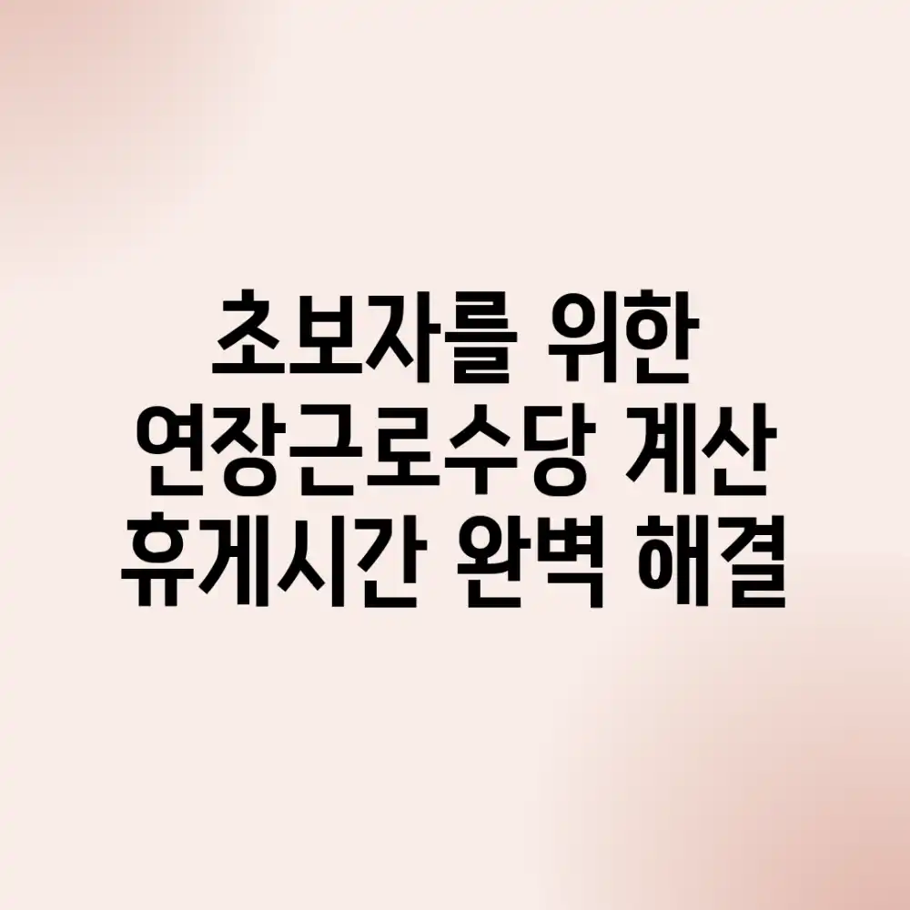 초보자를 위한 연장근로수당 계산: 휴게시간 완벽 해결!