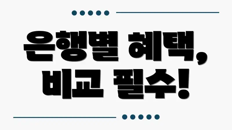 은행별 혜택, 비교 필수!