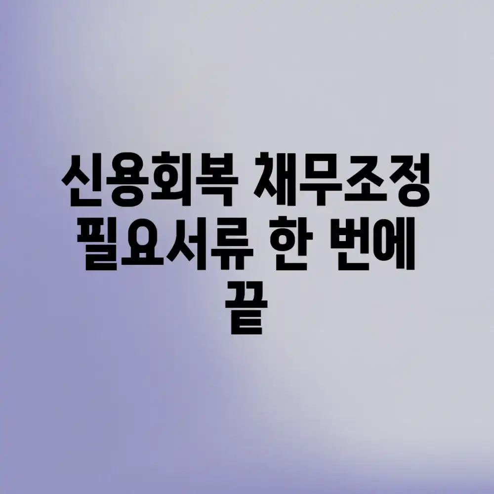 신용회복 채무조정, 필요서류 한 번에 끝!