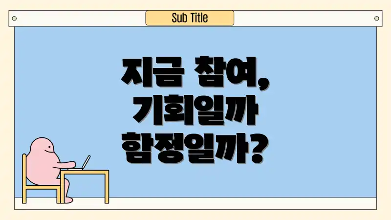 지금 참여, 기회일까 함정일까?